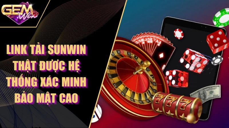 Link Tải Sunwin Thật Được Hệ Thống Xác Minh Bảo Mật Cao